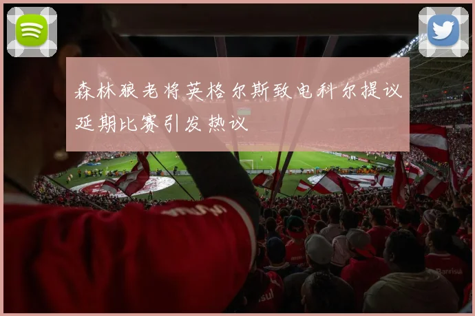 森林狼老将英格尔斯致电科尔提议延期比赛引发热议