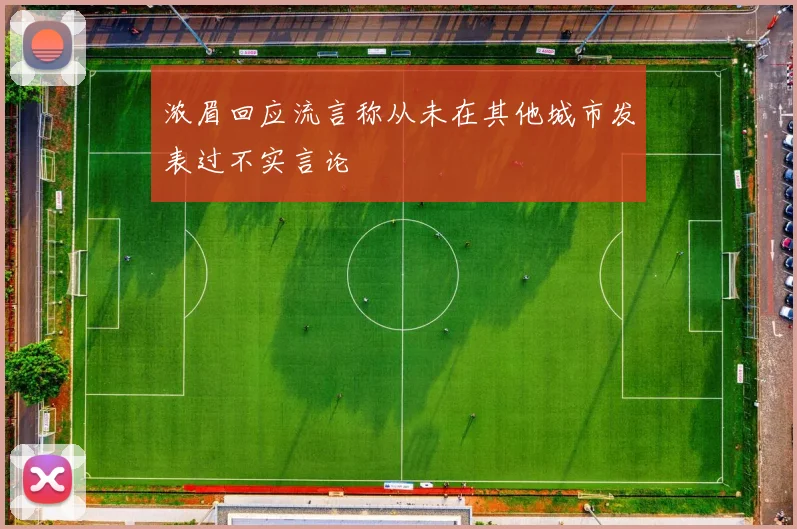 浓眉回应流言称从未在其他城市发表过不实言论