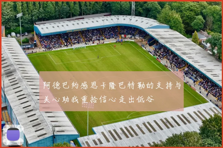 阿德巴约感恩卡隆巴特勒的支持与关心助我重拾信心走出低谷